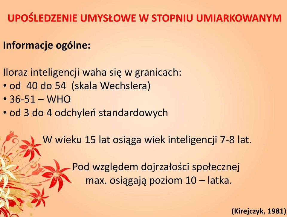 3 do 4 odchyleń standardowych W wieku 15 lat osiąga wiek inteligencji 7-8 lat.