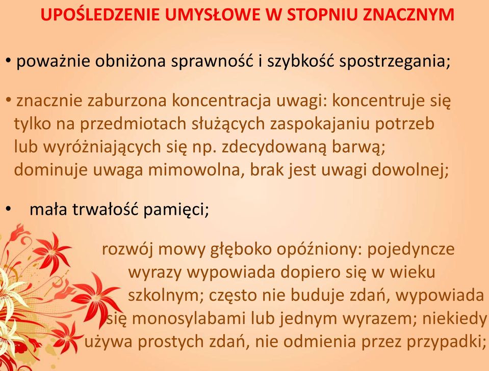 zdecydowaną barwą; dominuje uwaga mimowolna, brak jest uwagi dowolnej; mała trwałość pamięci; rozwój mowy głęboko opóźniony: pojedyncze