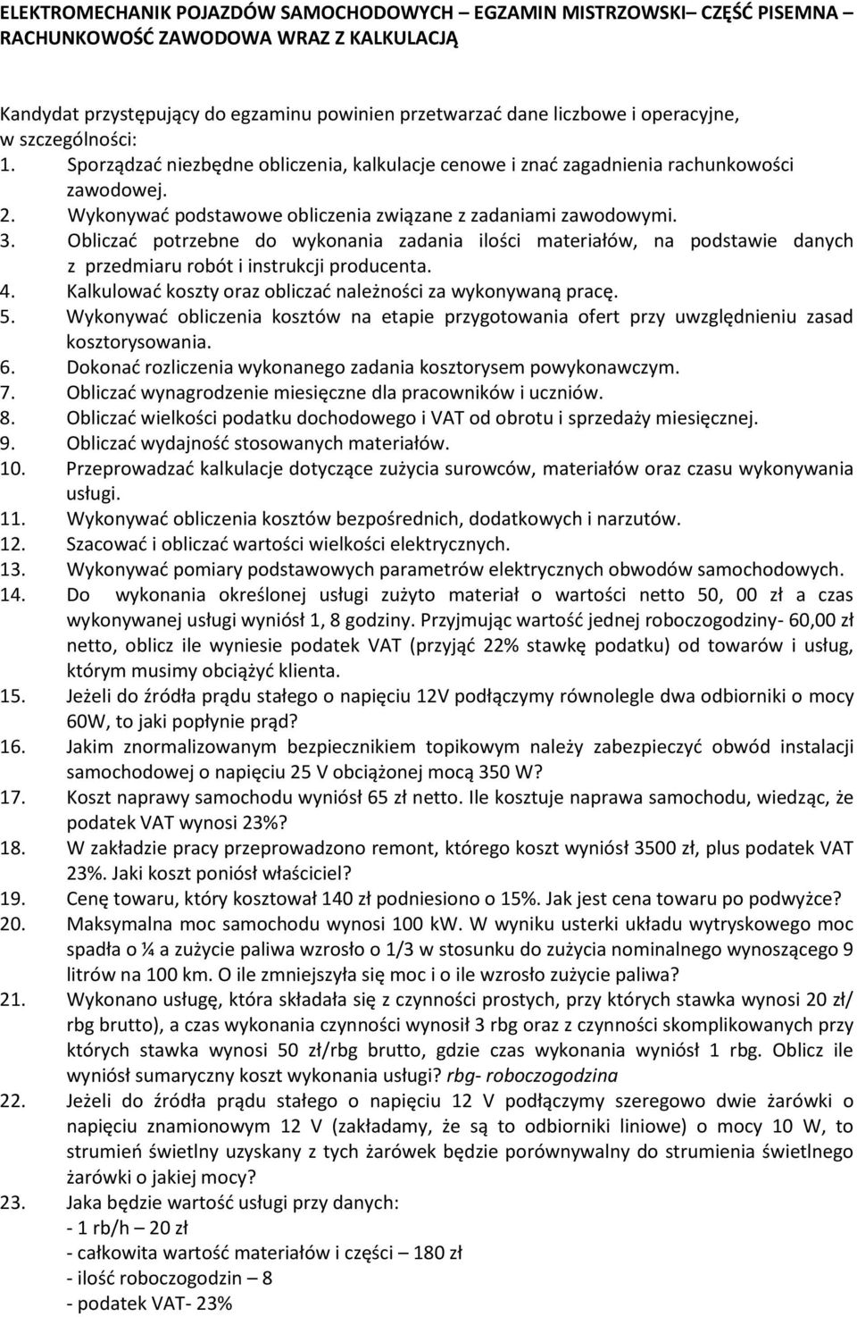 Obliczać potrzebne do wykonania zadania ilości materiałów, na podstawie danych z przedmiaru robót i instrukcji producenta. 4. Kalkulować koszty oraz obliczać należności za wykonywaną pracę. 5.
