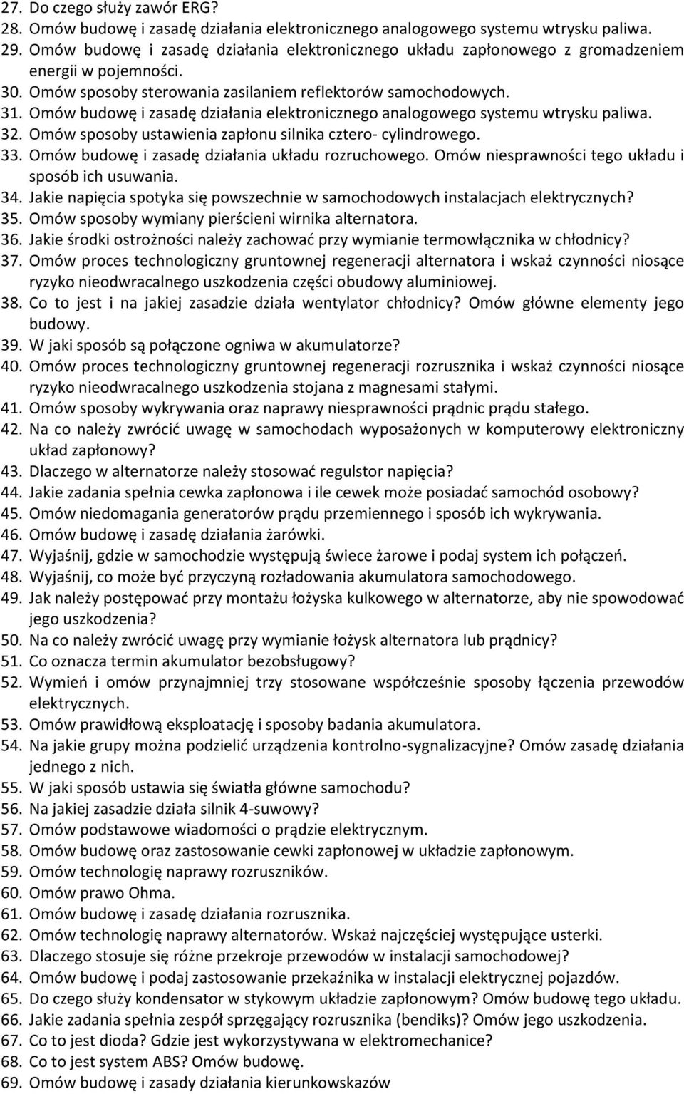 Omów budowę i zasadę działania elektronicznego analogowego systemu wtrysku paliwa. 32. Omów sposoby ustawienia zapłonu silnika cztero- cylindrowego. 33.