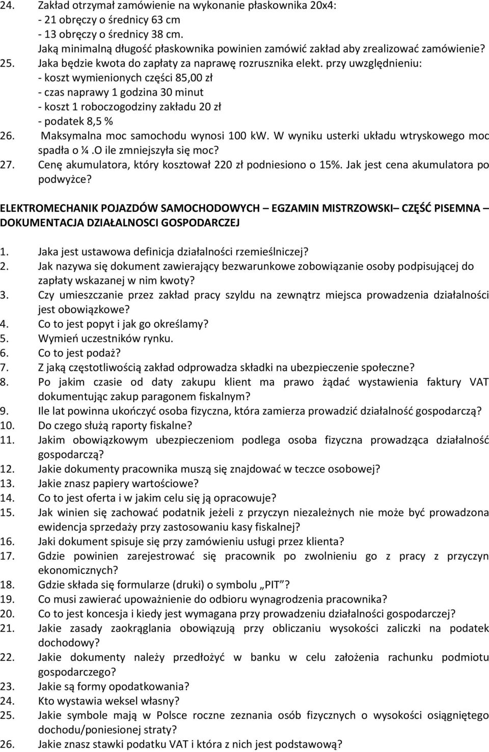 przy uwzględnieniu: - koszt wymienionych części 85,00 zł - czas naprawy 1 godzina 30 minut - koszt 1 roboczogodziny zakładu 20 zł - podatek 8,5 % 26. Maksymalna moc samochodu wynosi 100 kw.