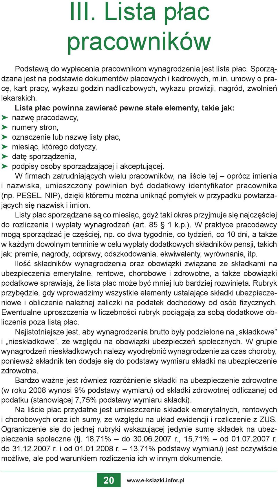 Lista płac powinna zawierać pewne stałe elementy, takie jak: nazwę pracodawcy, numery stron, oznaczenie lub nazwę listy płac, miesiąc, którego dotyczy, datę sporządzenia, podpisy osoby sporządzającej