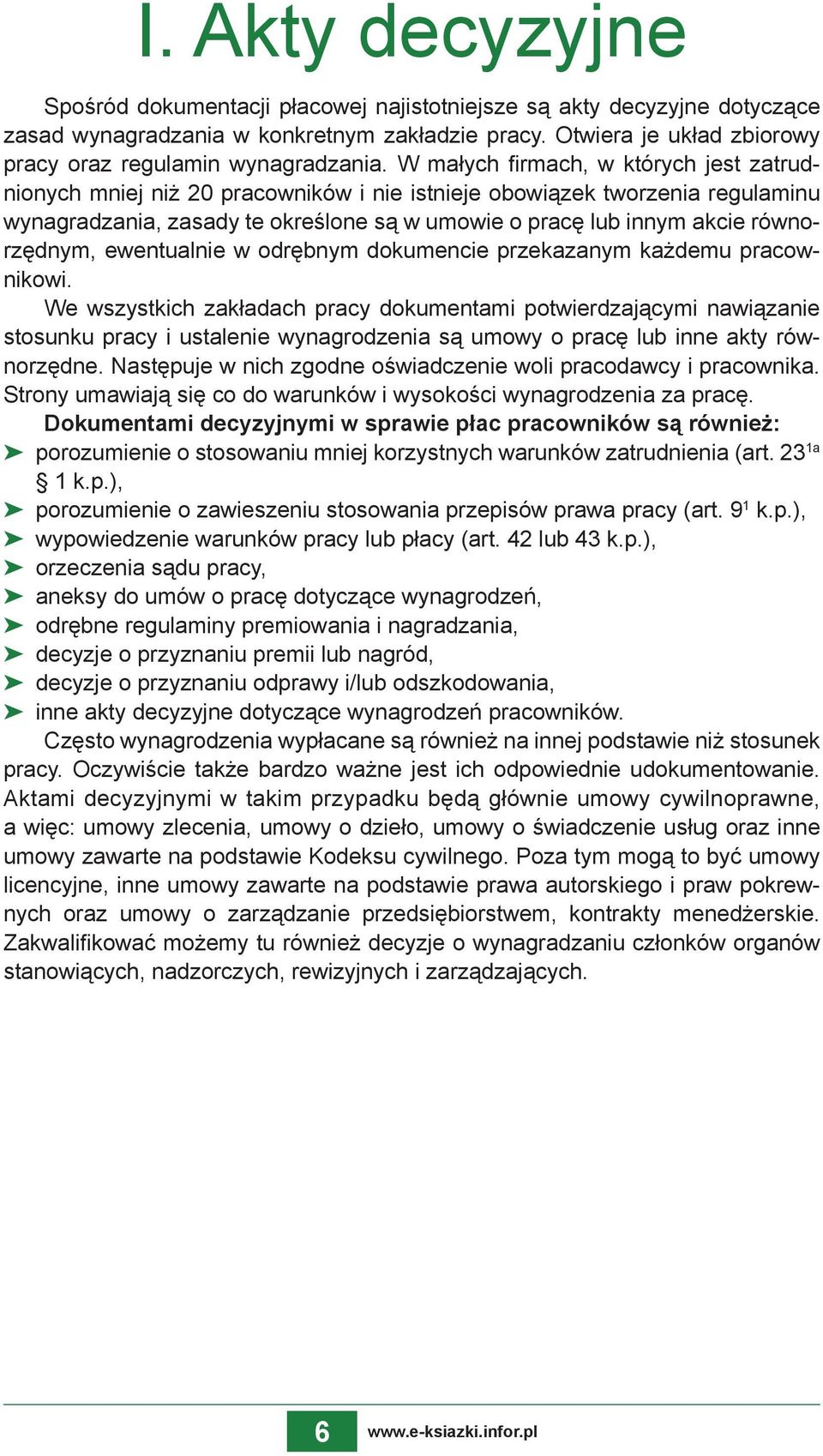W małych firmach, w których jest zatrudnionych mniej niż 20 pracowników i nie istnieje obowiązek tworzenia regulaminu wynagradzania, zasady te określone są w umowie o pracę lub innym akcie