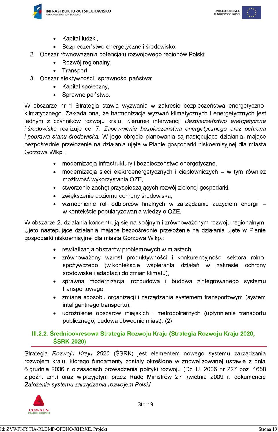 Zakłada ona, że harmonizacja wyzwań klimatycznych i energetycznych jest jednym z czynników rozwoju kraju. Kierunek interwencji Bezpieczeństwo energetyczne i środowisko realizuje cel 7.