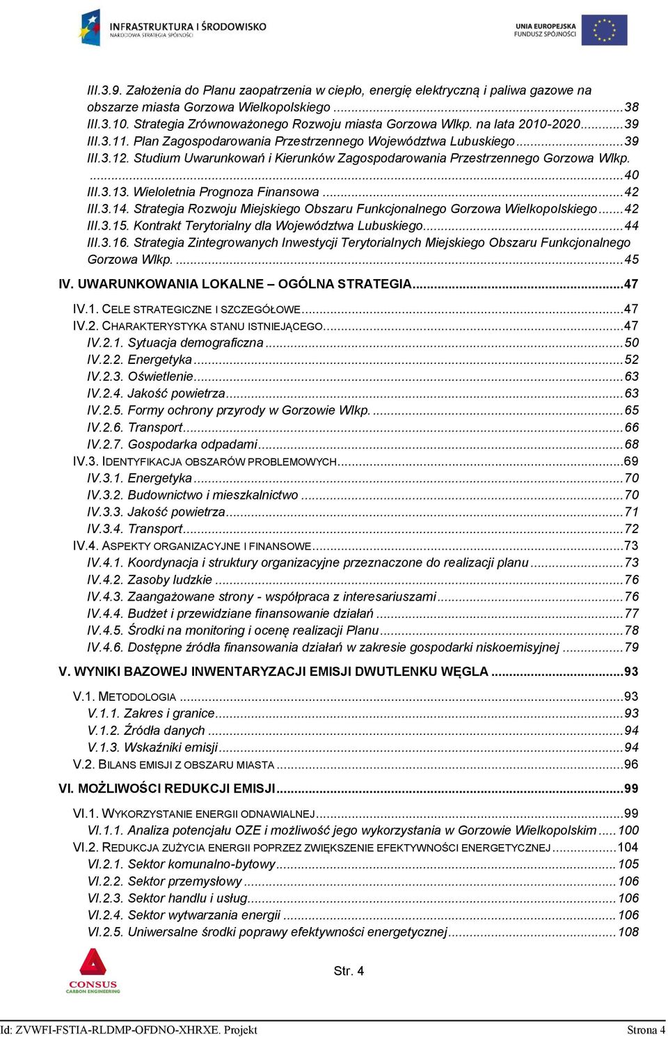 Wieloletnia Prognoza Finansowa... 42 III.3.14. Strategia Rozwoju Miejskiego Obszaru Funkcjonalnego Gorzowa Wielkopolskiego... 42 III.3.15. Kontrakt Terytorialny dla Województwa Lubuskiego... 44 III.3.16.