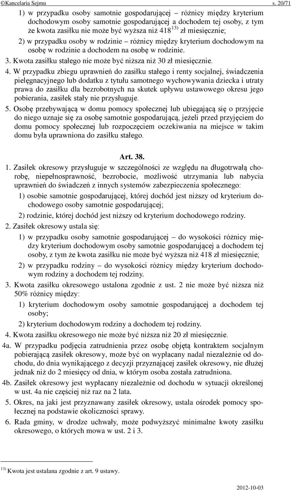 miesięcznie; 2) w przypadku osoby w rodzinie różnicy między kryterium dochodowym na osobę w rodzinie a dochodem na osobę w rodzinie. 3. Kwota zasiłku stałego nie może być niższa niż 30 zł miesięcznie.