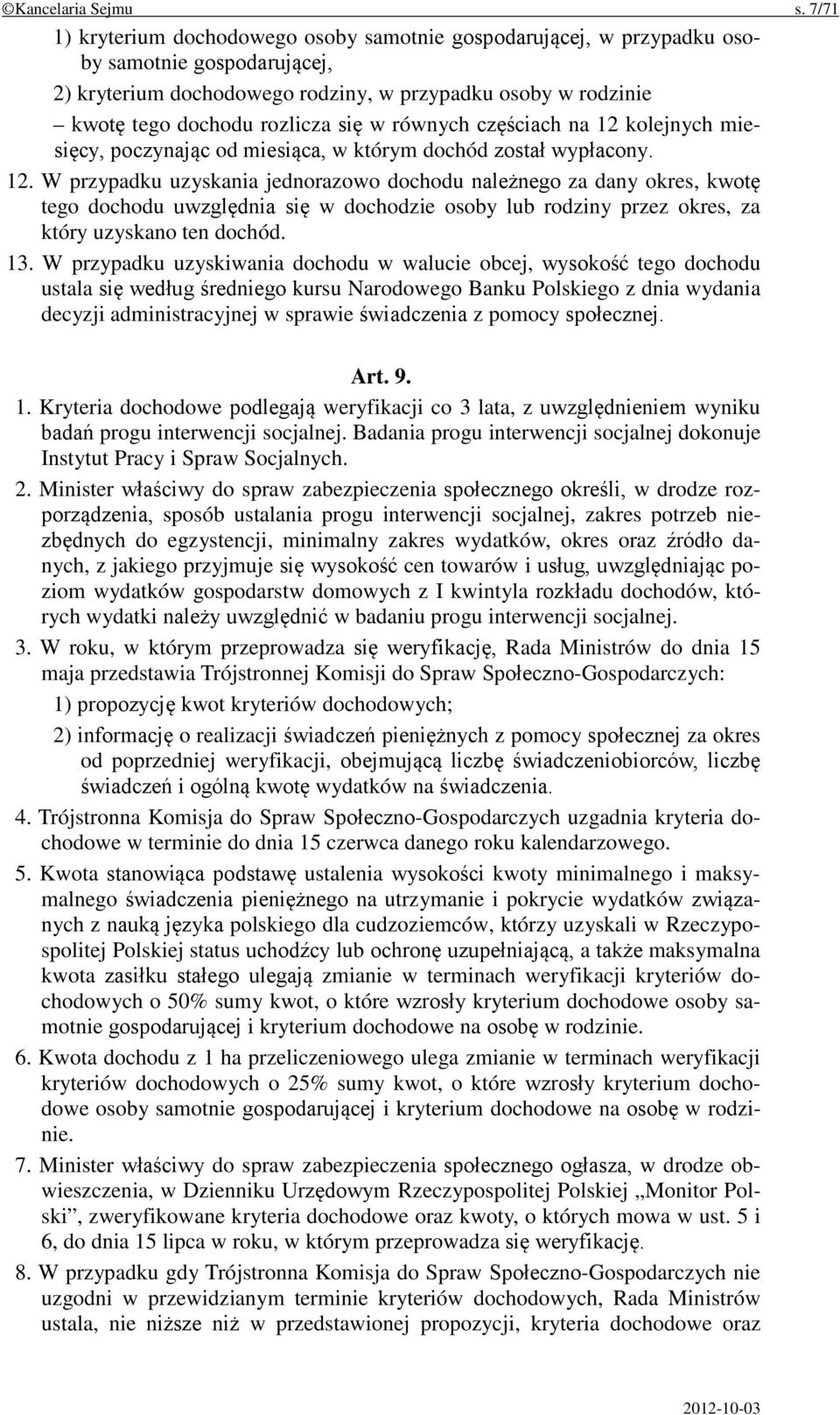 w równych częściach na 12 kolejnych miesięcy, poczynając od miesiąca, w którym dochód został wypłacony. 12. W przypadku uzyskania jednorazowo dochodu należnego za dany okres, kwotę tego dochodu uwzględnia się w dochodzie osoby lub rodziny przez okres, za który uzyskano ten dochód.