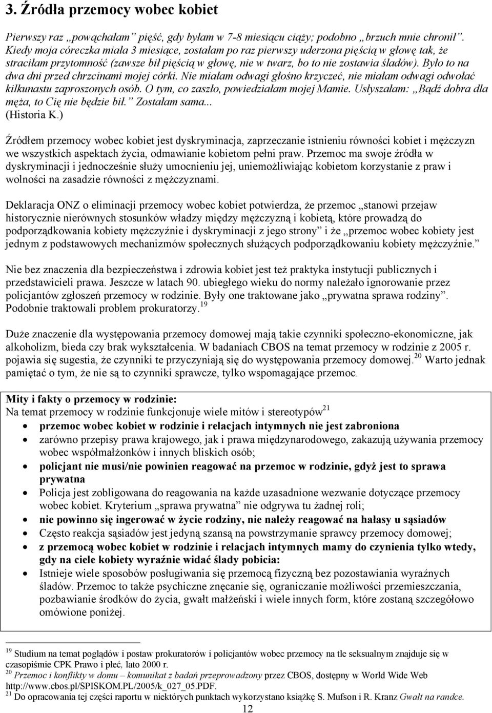 Było to na dwa dni przed chrzcinami mojej córki. Nie miałam odwagi głośno krzyczeć, nie miałam odwagi odwołać kilkunastu zaproszonych osób. O tym, co zaszło, powiedziałam mojej Mamie.