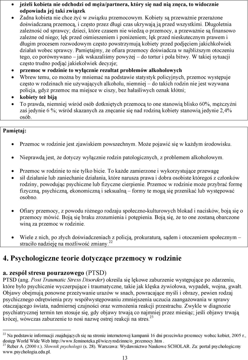 Długoletnia zależność od sprawcy; dzieci, które czasem nie wiedzą o przemocy, a przeważnie są finansowo zależne od niego; lęk przed ośmieszeniem i poniżeniem; lęk przed nieskutecznym prawem i długim