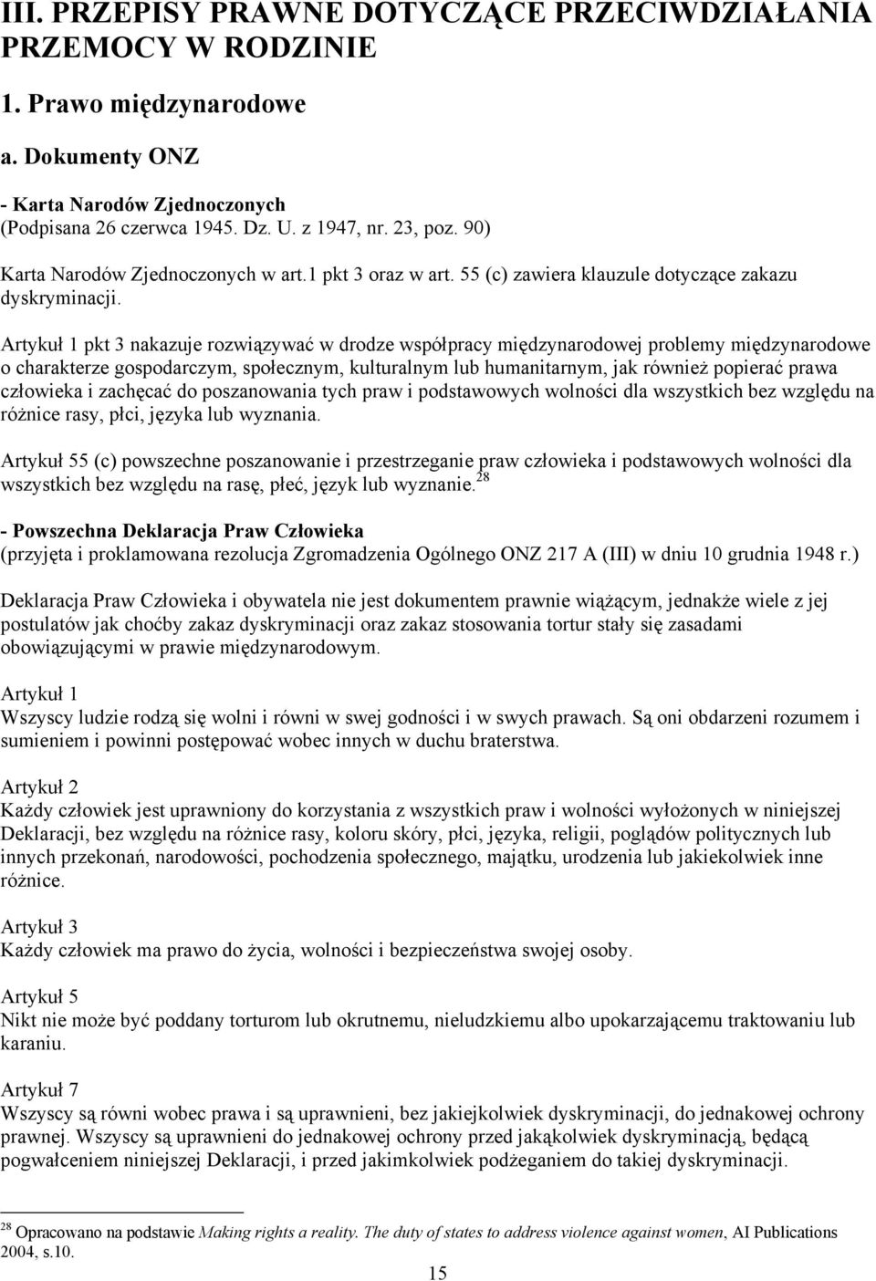 Artykuł 1 pkt 3 nakazuje rozwiązywać w drodze współpracy międzynarodowej problemy międzynarodowe o charakterze gospodarczym, społecznym, kulturalnym lub humanitarnym, jak również popierać prawa
