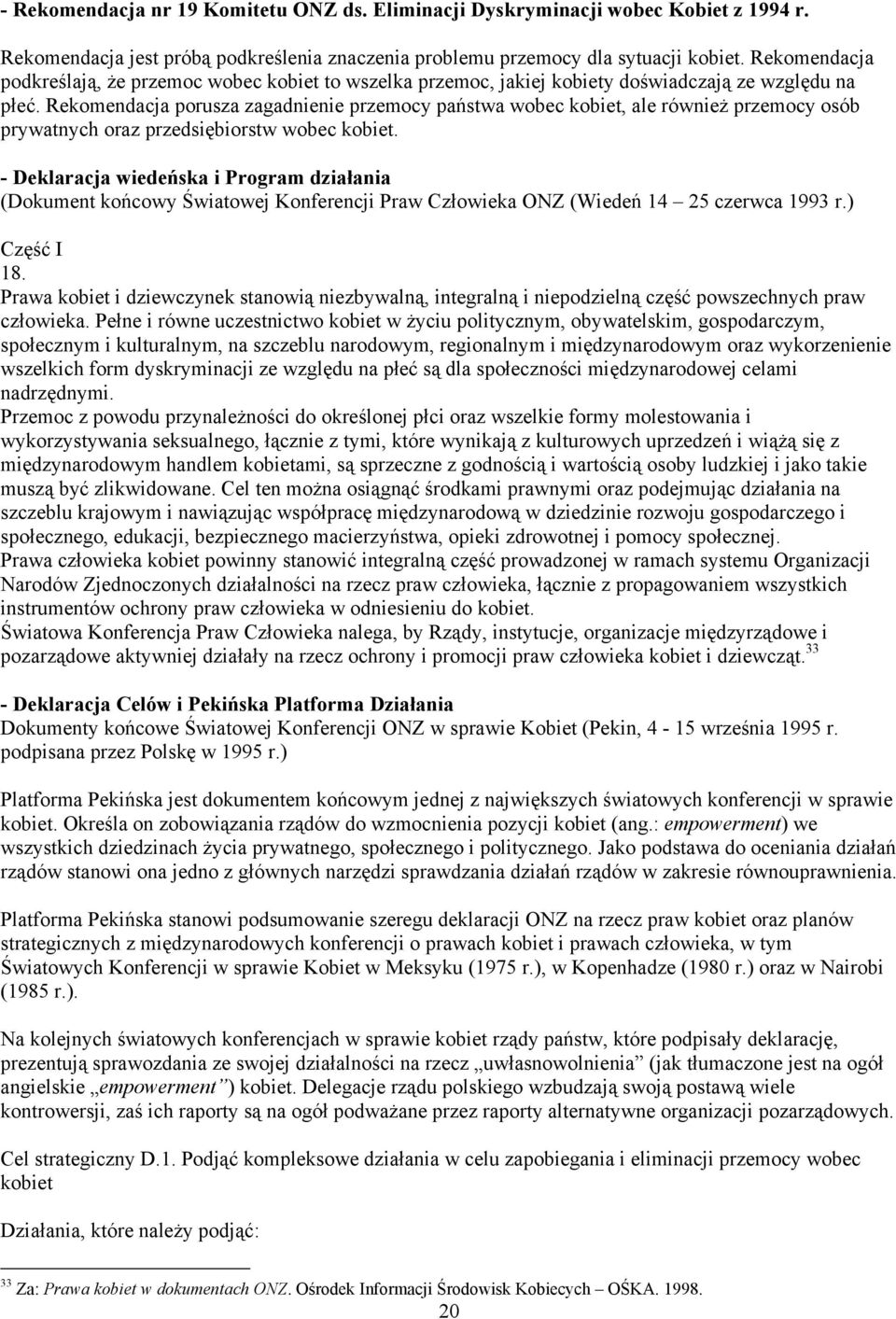 Rekomendacja porusza zagadnienie przemocy państwa wobec kobiet, ale również przemocy osób prywatnych oraz przedsiębiorstw wobec kobiet.