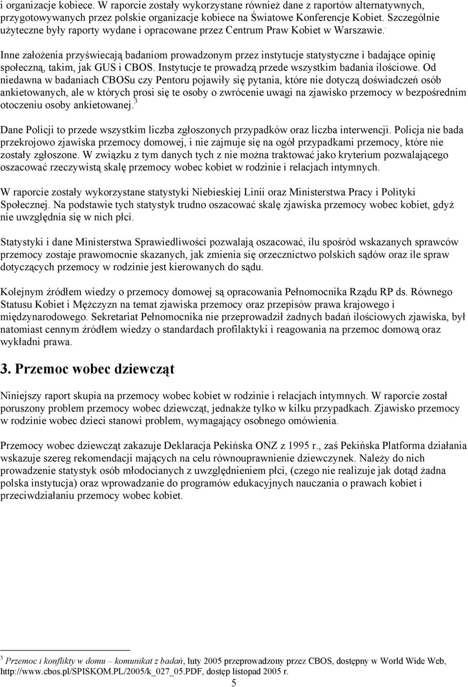 . Inne założenia przyświecają badaniom prowadzonym przez instytucje statystyczne i badające opinię społeczną, takim, jak GUS i CBOS. Instytucje te prowadzą przede wszystkim badania ilościowe.