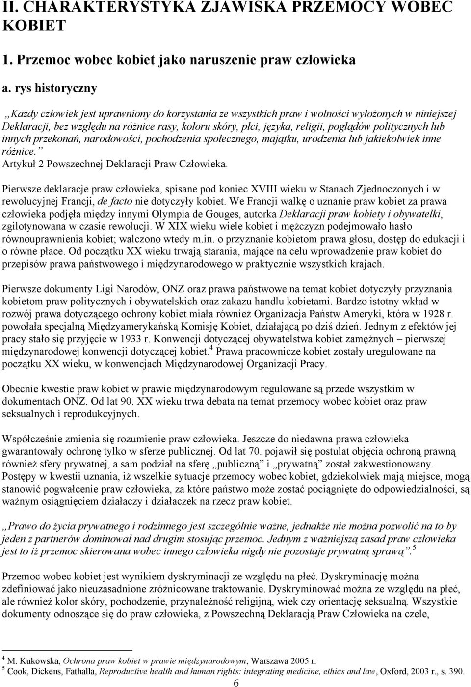poglądów politycznych lub innych przekonań, narodowości, pochodzenia społecznego, majątku, urodzenia lub jakiekolwiek inne różnice. Artykuł 2 Powszechnej Deklaracji Praw Człowieka.