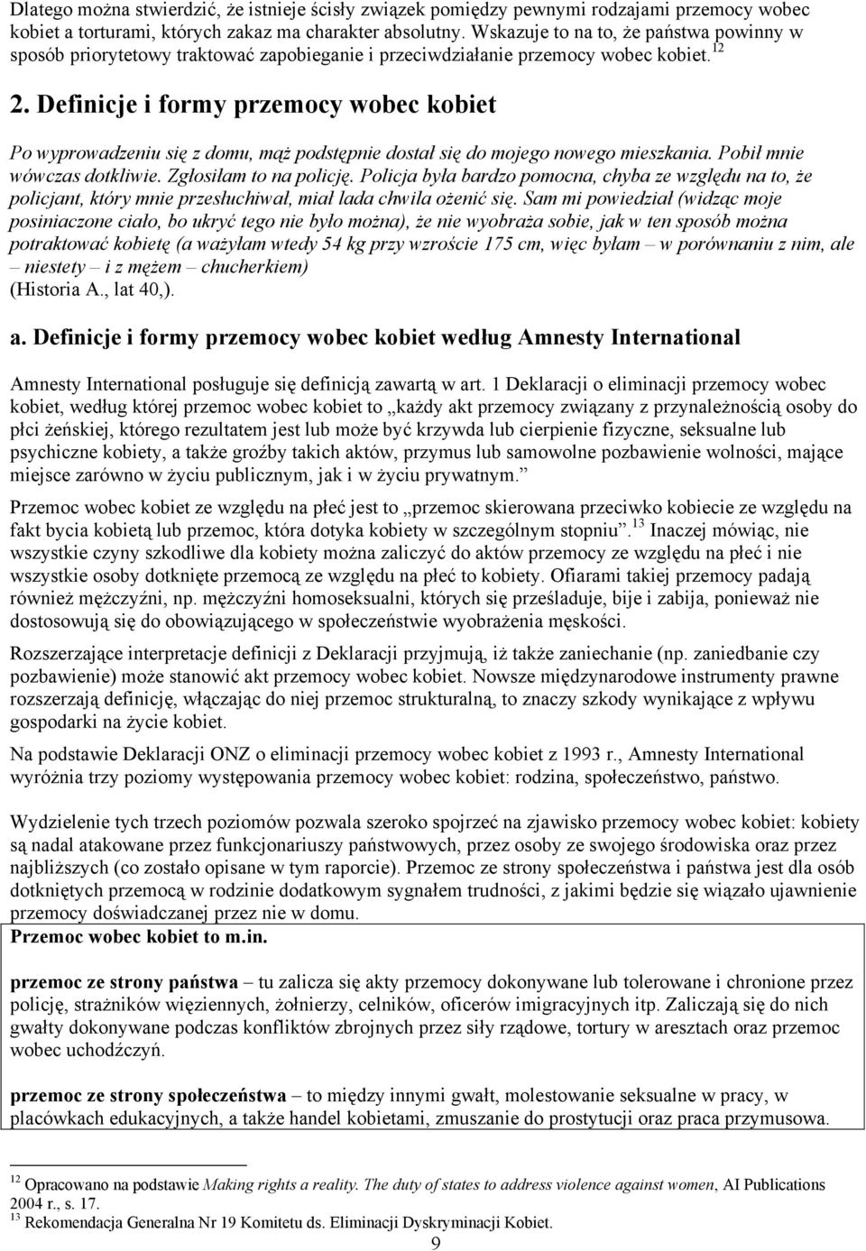 Definicje i formy przemocy wobec kobiet Po wyprowadzeniu się z domu, mąż podstępnie dostał się do mojego nowego mieszkania. Pobił mnie wówczas dotkliwie. Zgłosiłam to na policję.