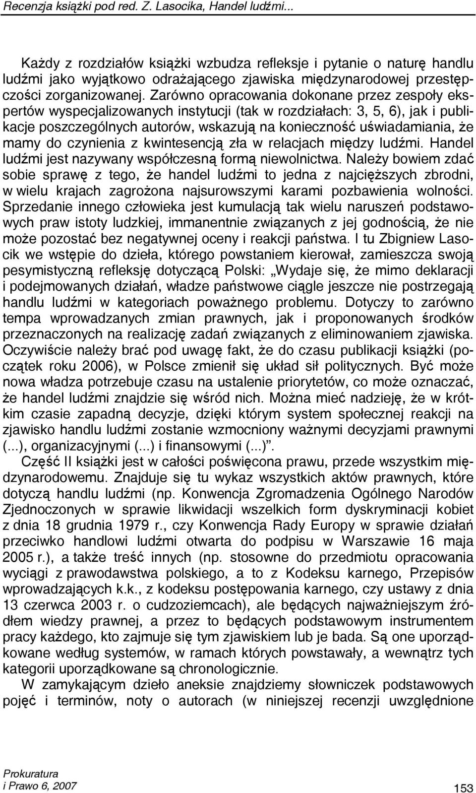 Zarówno opracowania dokonane przez zespoły ekspertów wyspecjalizowanych instytucji (tak w rozdziałach: 3, 5, 6), jak i publikacje poszczególnych autorów, wskazują na konieczność uświadamiania, że