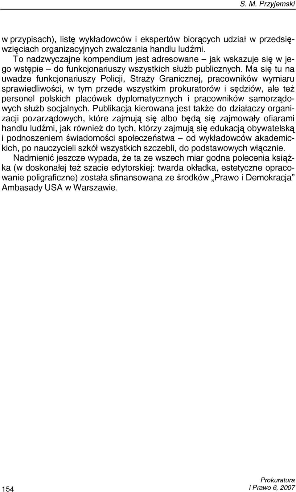 Ma się tu na uwadze funkcjonariuszy Policji, Straży Granicznej, pracowników wymiaru sprawiedliwości, w tym przede wszystkim prokuratorów i sędziów, ale też personel polskich placówek dyplomatycznych