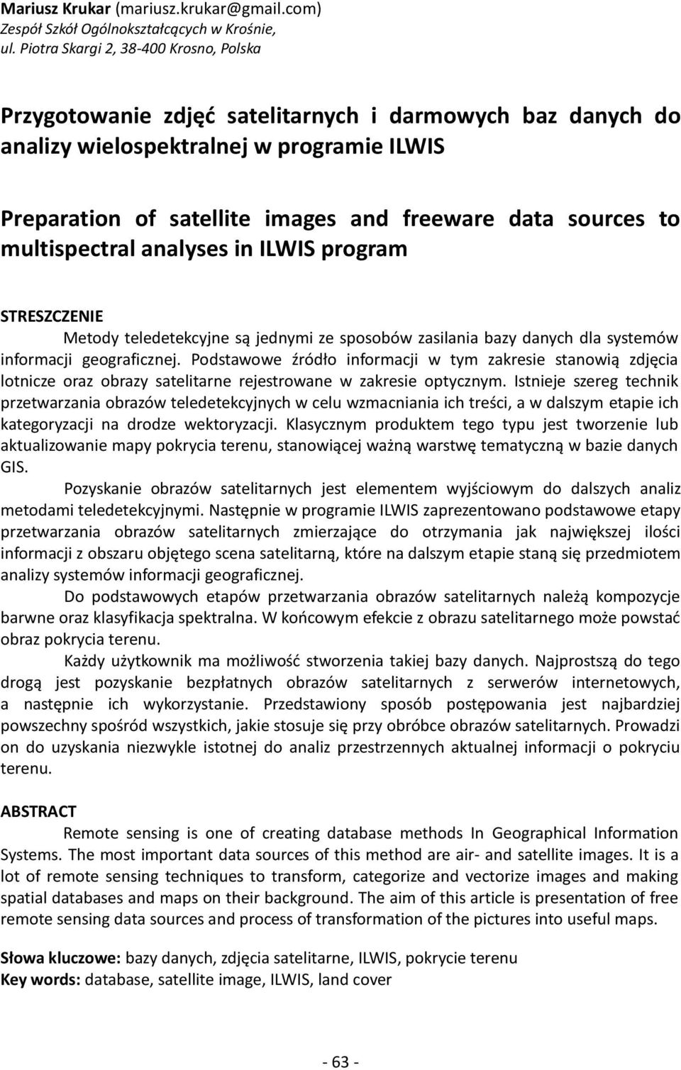 to multispectral analyses in ILWIS program STRESZCZENIE Metody teledetekcyjne są jednymi ze sposobów zasilania bazy danych dla systemów informacji geograficznej.