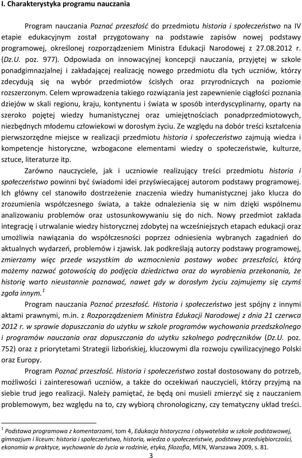 Odpowiada on innowacyjnej koncepcji nauczania, przyjętej w szkole ponadgimnazjalnej i zakładającej realizację nowego przedmiotu dla tych uczniów, którzy zdecydują się na wybór przedmiotów ścisłych