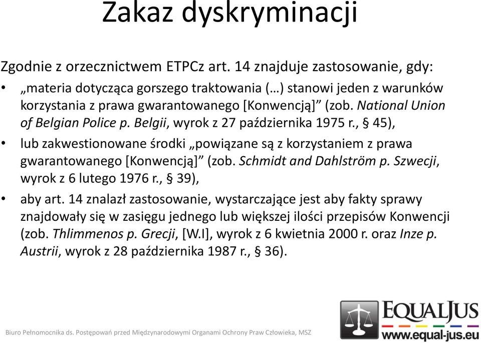 Belgii, wyrok z 27 października 1975 r., 45), lub zakwestionowane środki powiązane są z korzystaniem z prawa gwarantowanego *Konwencją+ (zob. Schmidt and Dahlström p. Szwecji, wyrok z 6 lutego 1976 r.