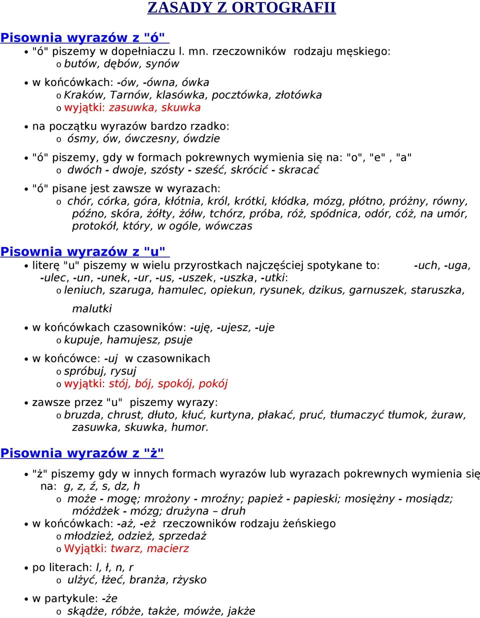 ósmy, ów, ówczesny, ówdzie "ó" piszemy, gdy w formach pokrewnych wymienia się na: "o", "e", "a" o dwóch - dwoje, szósty - sześć, skrócić - skracać "ó" pisane jest zawsze w wyrazach: o chór, córka,