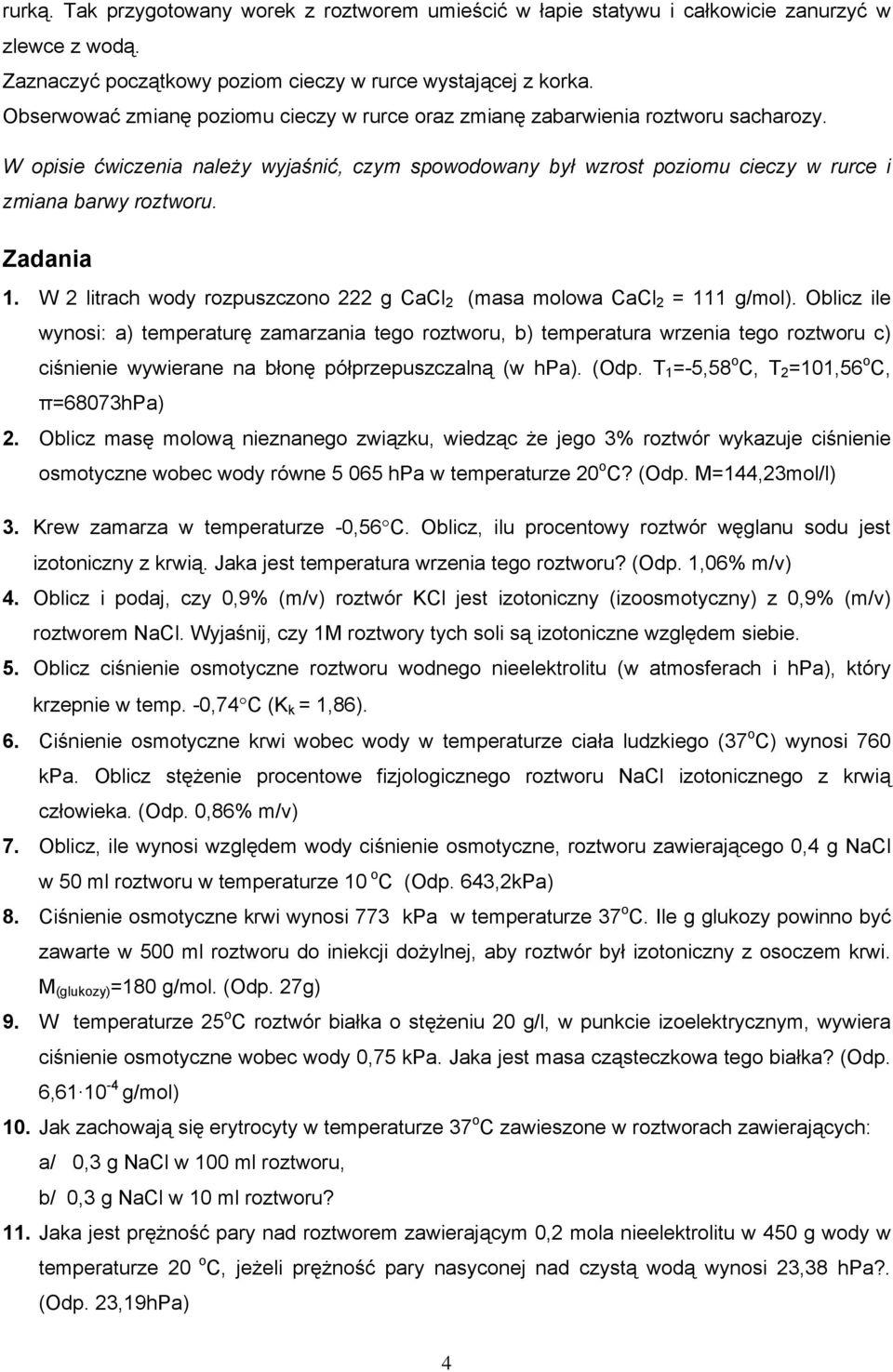 Zadania 1. W 2 litrach wody rozpuszczono 222 g CaCl 2 (masa molowa CaCl 2 = 111 g/mol).