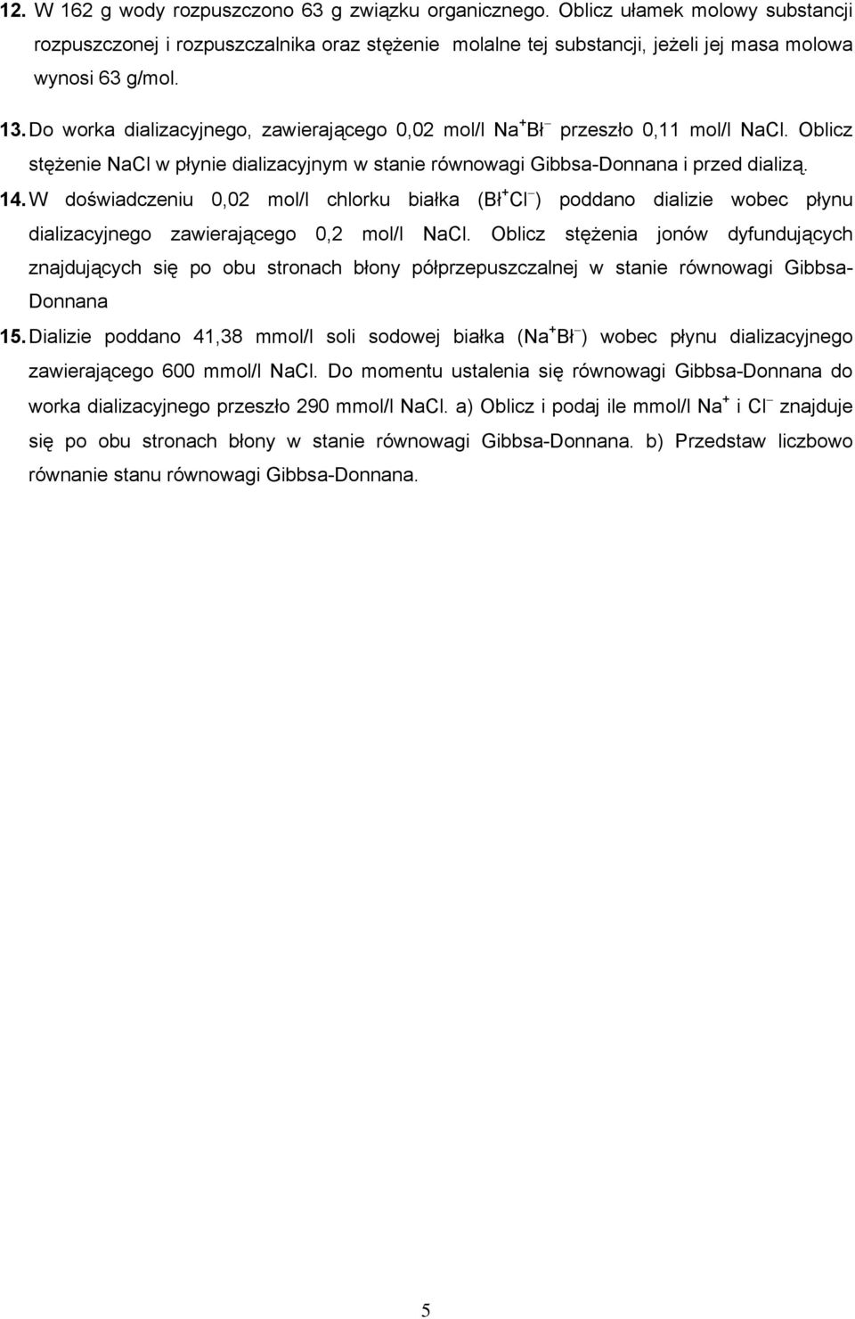 W doświadczeniu 0,02 mol/l chlorku białka (Bł + Cl ) poddano dializie wobec płynu dializacyjnego zawierającego 0,2 mol/l NaCl.