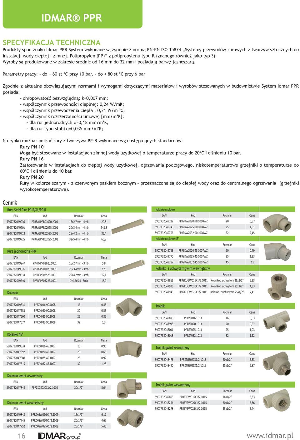 Parametry pracy: - do + 60 st ºC przy 10 bar, - do + 80 st ºC przy 6 bar Zgodnie z aktualne obowiązującymi normami i wymogami dotyczącymi materiałów i wyrobów stosowanych w budownictwie System Idmar