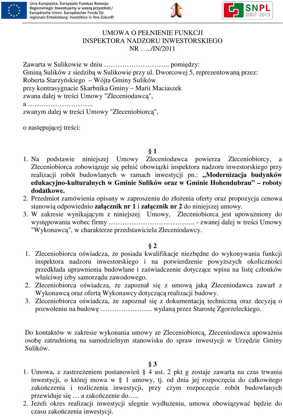 . zwanym dalej w treści Umowy "Zleceniobiorcą", o następującej treści: 1 1.