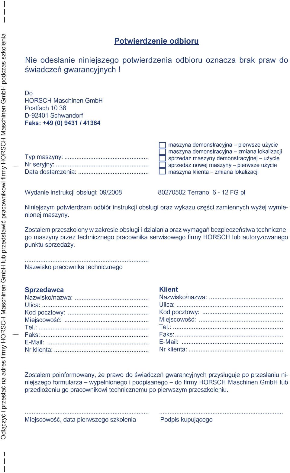 Zostałem przeszkolony w zakresie obsługi i działania oraz wymagań bezpieczeństwa technicznego maszyny przez technicznego pracownika serwisowego firmy HORSCH lub autoryzowanego punktu sprzedaży.
