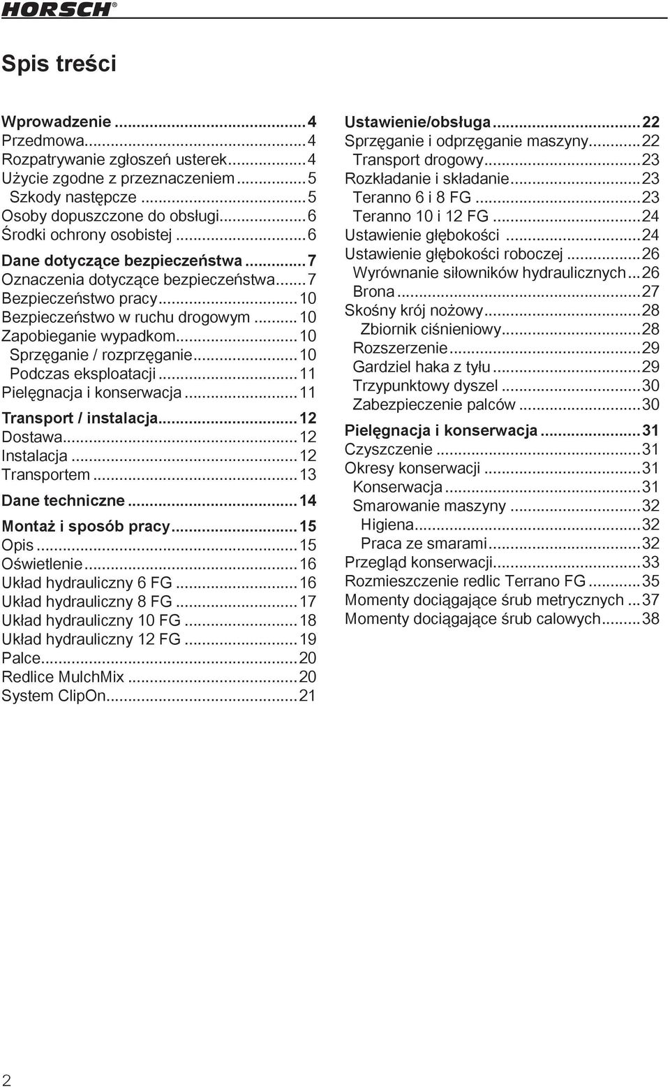 ..10 Podczas eksploatacji...11 Pielęgnacja i konserwacja...11 Transport / instalacja...12 Dostawa...12 Instalacja...12 Transportem...13 Dane techniczne...14 Montaż i sposób pracy...15 Opis.