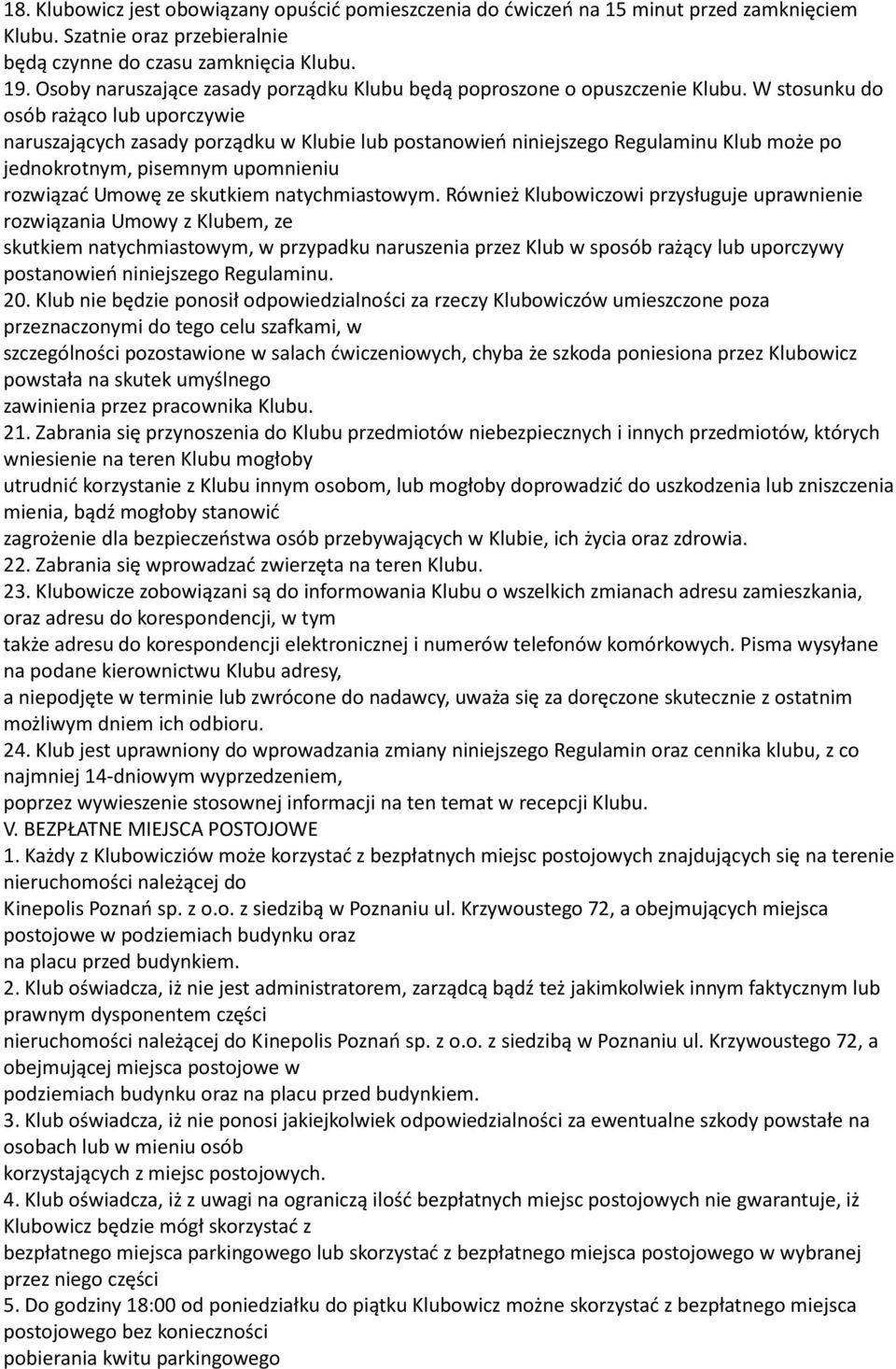 W stosunku do osób rażąco lub uporczywie naruszających zasady porządku w Klubie lub postanowień niniejszego Regulaminu Klub może po jednokrotnym, pisemnym upomnieniu rozwiązać Umowę ze skutkiem