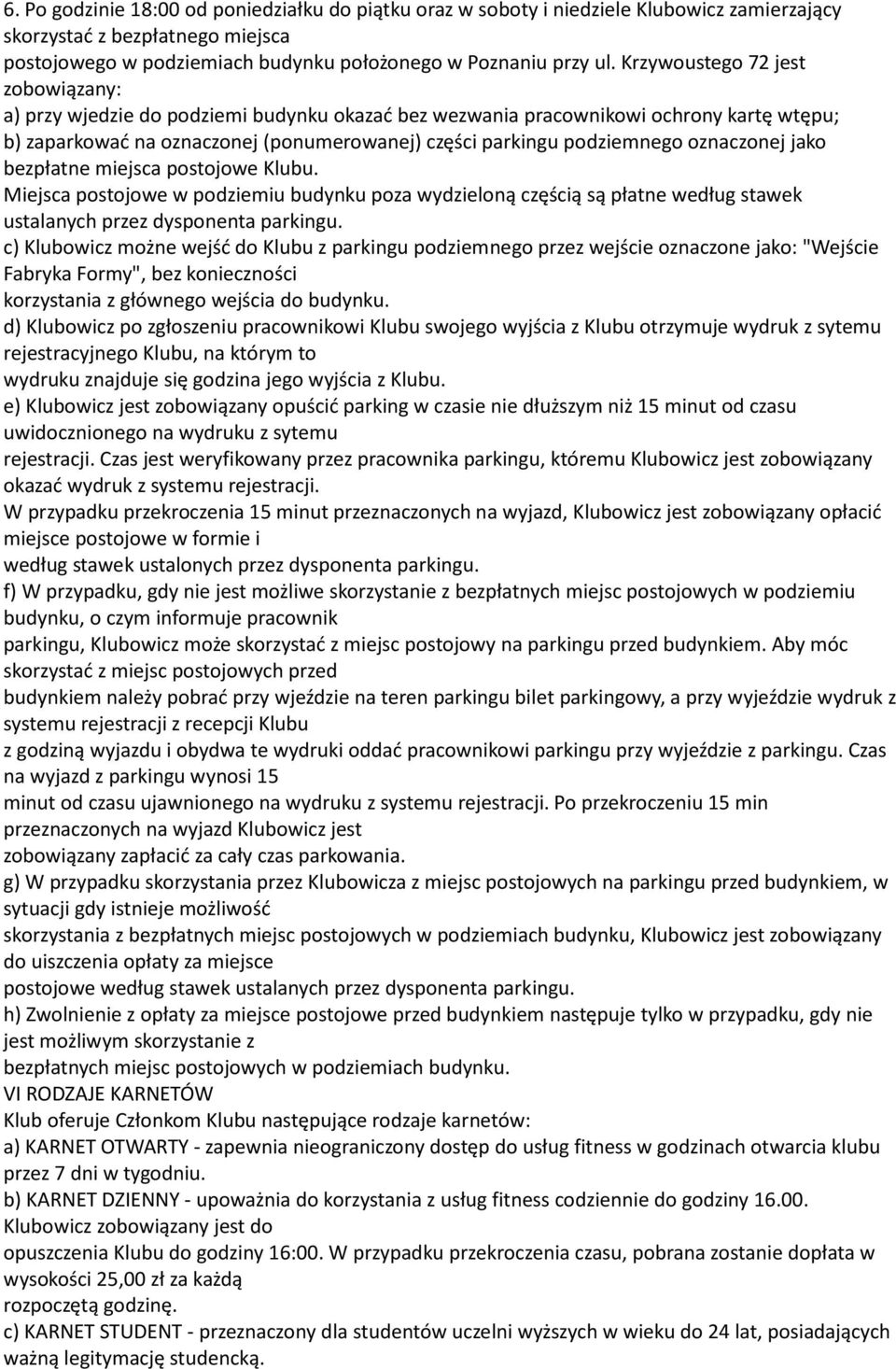 oznaczonej jako bezpłatne miejsca postojowe Klubu. Miejsca postojowe w podziemiu budynku poza wydzieloną częścią są płatne według stawek ustalanych przez dysponenta parkingu.