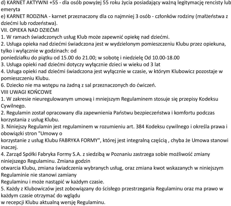 Usługa opieka nad dziećmi świadczona jest w wydzielonym pomieszczeniu Klubu przez opiekuna, tylko i wyłącznie w godzinach: od poniedziałku do piątku od 15.00 do 21.00; w sobotę i niedzielę Od 10.