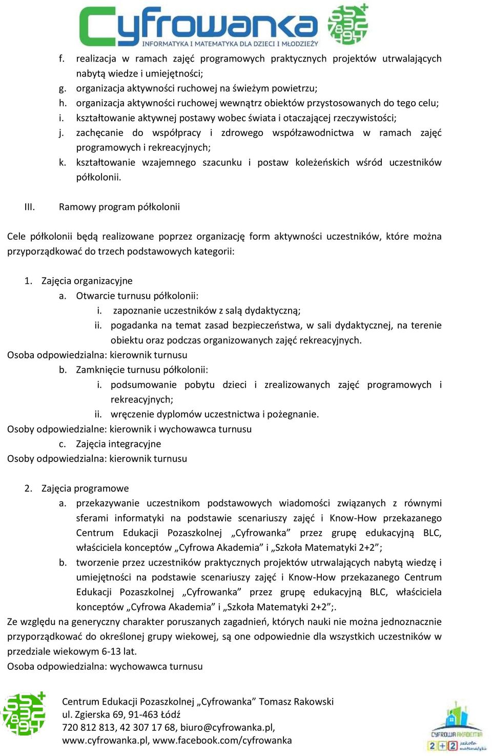 zachęcanie do współpracy i zdrowego współzawodnictwa w ramach zajęć programowych i rekreacyjnych; k. kształtowanie wzajemnego szacunku i postaw koleżeńskich wśród uczestników półkolonii. III.