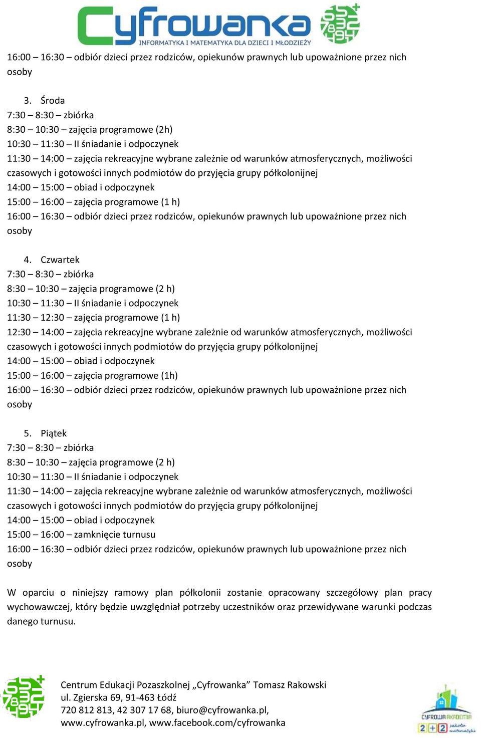 Piątek 8:30 10:30 zajęcia programowe (2 h) 11:30 14:00 zajęcia rekreacyjne wybrane zależnie od warunków atmosferycznych, możliwości 15:00 16:00 zamknięcie turnusu W oparciu o