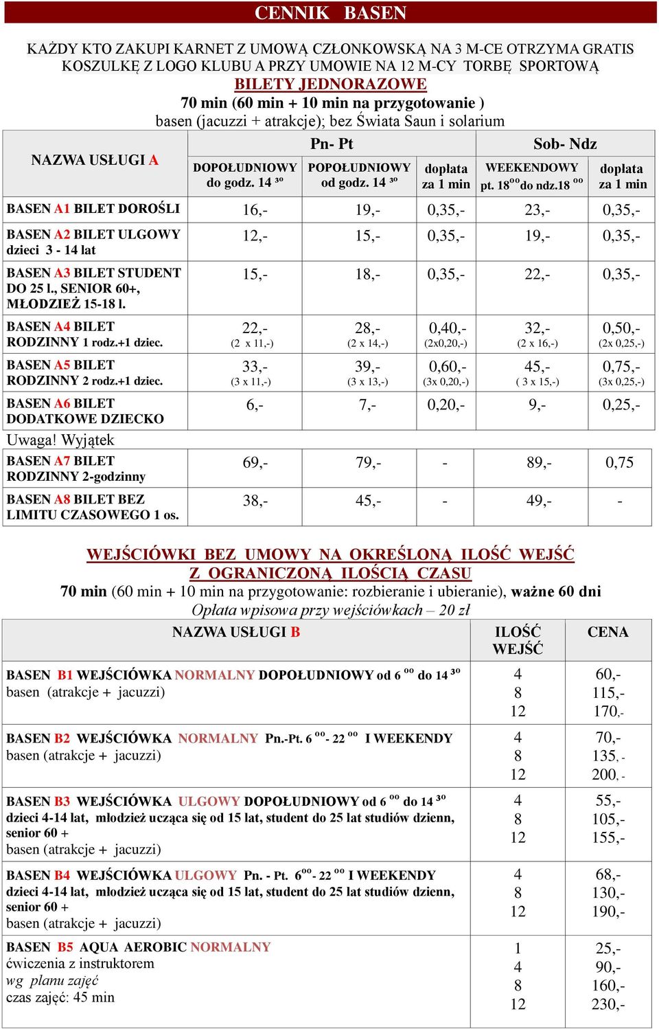 ºº za min BASEN A BILET DOROŚLI 6, 9, 23, BASEN A2 BILET ULGOWY dzieci 3 lat BASEN A3 BILET STUDENT DO 25 l., SENIOR 60+, MŁODZIEŻ 5 l. BASEN A BILET RODZINNY rodz.+ dziec.