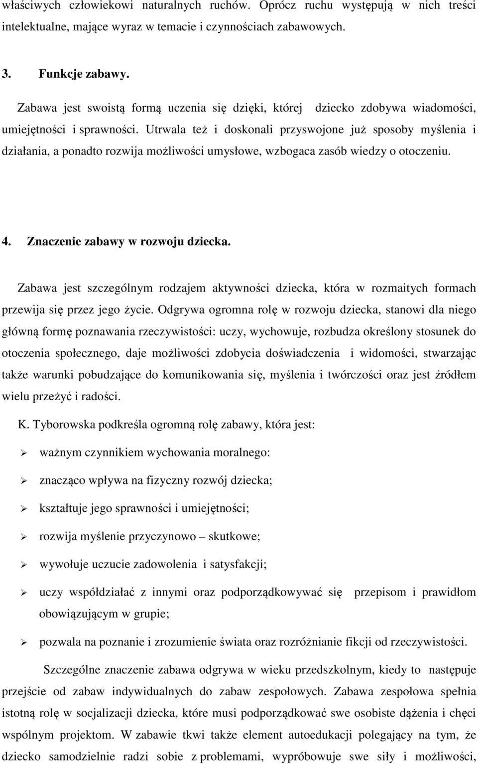 Utrwala też i doskonali przyswojone już sposoby myślenia i działania, a ponadto rozwija możliwości umysłowe, wzbogaca zasób wiedzy o otoczeniu. 4. Znaczenie zabawy w rozwoju dziecka.