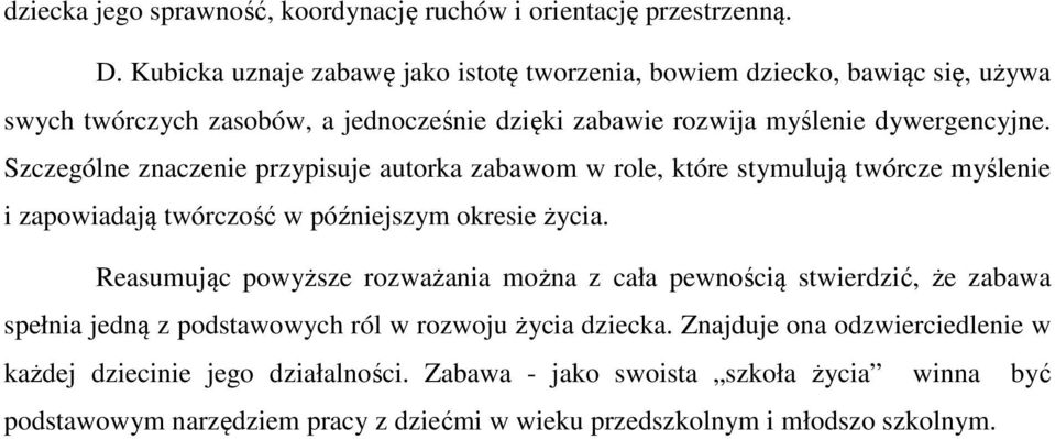 Szczególne znaczenie przypisuje autorka zabawom w role, które stymulują twórcze myślenie i zapowiadają twórczość w późniejszym okresie życia.