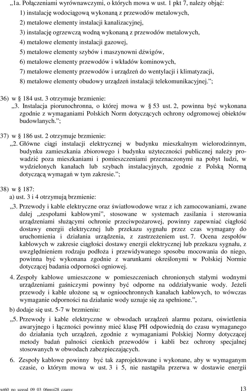 metalowe elementy instalacji gazowej, 5) metalowe elementy szybów i maszynowni dźwigów, 6) metalowe elementy przewodów i wkładów kominowych, 7) metalowe elementy przewodów i urządzeń do wentylacji i