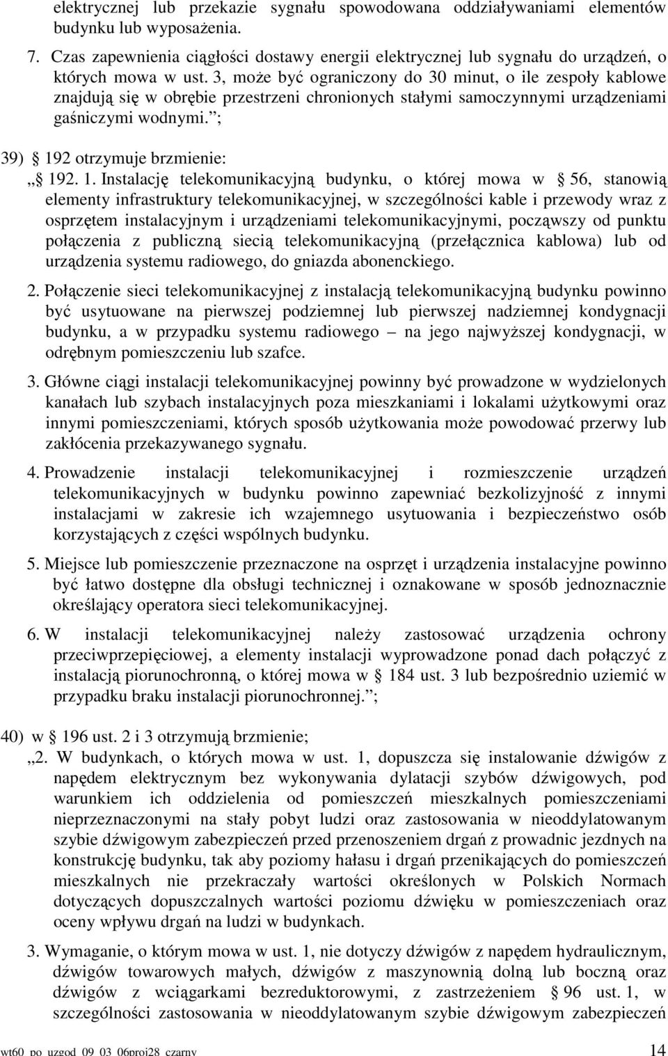 3, może być ograniczony do 30 minut, o ile zespoły kablowe znajdują się w obrębie przestrzeni chronionych stałymi samoczynnymi urządzeniami gaśniczymi wodnymi. ; 39) 19