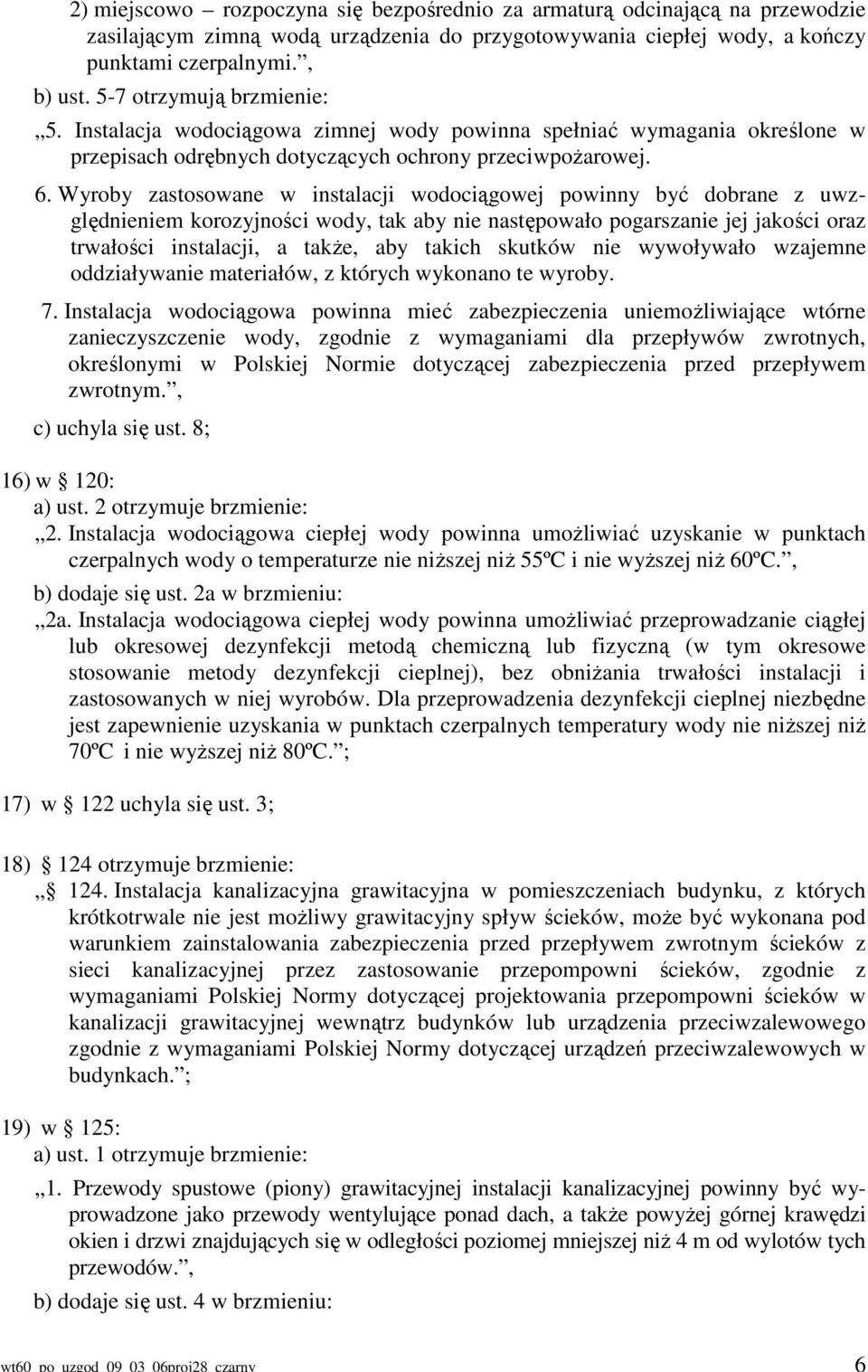 Wyroby zastosowane w instalacji wodociągowej powinny być dobrane z uwzględnieniem korozyjności wody, tak aby nie następowało pogarszanie jej jakości oraz trwałości instalacji, a także, aby takich