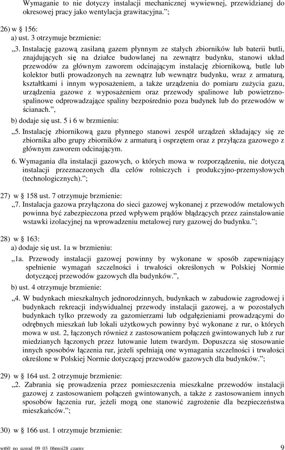 Instalację gazową zasilaną gazem płynnym ze stałych zbiorników lub baterii butli, znajdujących się na działce budowlanej na zewnątrz budynku, stanowi układ przewodów za głównym zaworem odcinającym