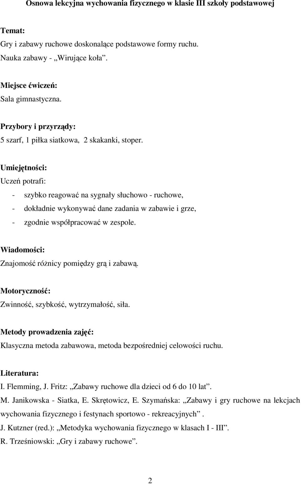 Umiejtnoci: Ucze potrafi: - szybko reagowa na sygnały słuchowo - ruchowe, - dokładnie wykonywa dane zadania w zabawie i grze, - zgodnie współpracowa w zespole.