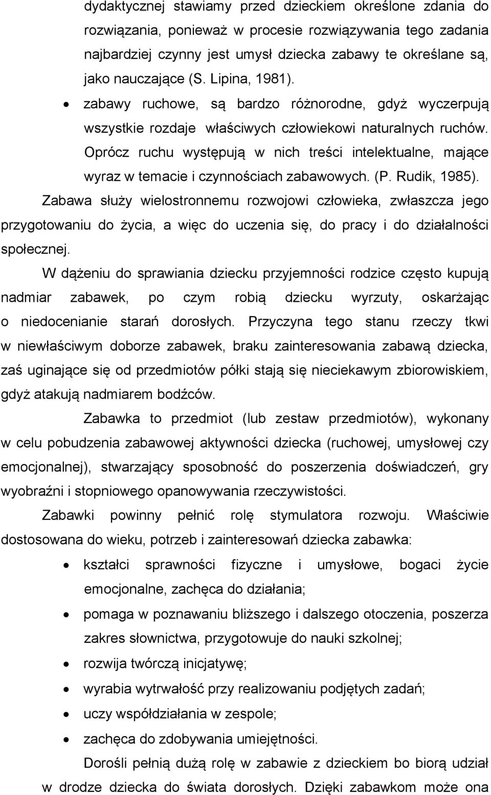 Oprócz ruchu występują w nich treści intelektualne, mające wyraz w temacie i czynnościach zabawowych. (P. Rudik, 1985).