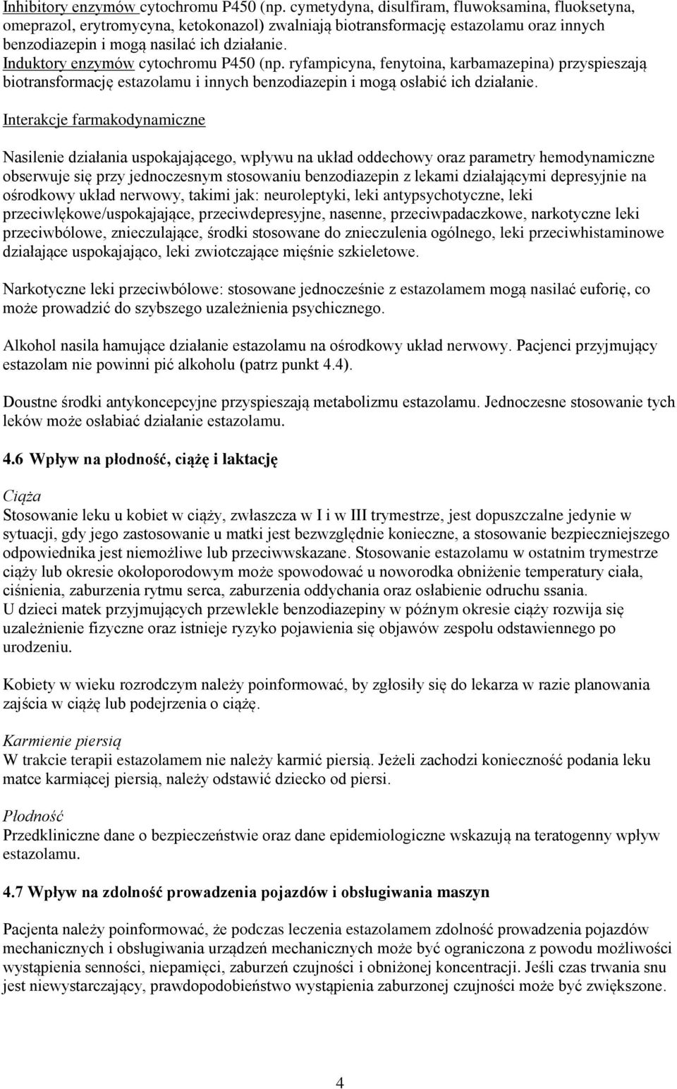 Induktory enzymów cytochromu P450 (np. ryfampicyna, fenytoina, karbamazepina) przyspieszają biotransformację estazolamu i innych benzodiazepin i mogą osłabić ich działanie.
