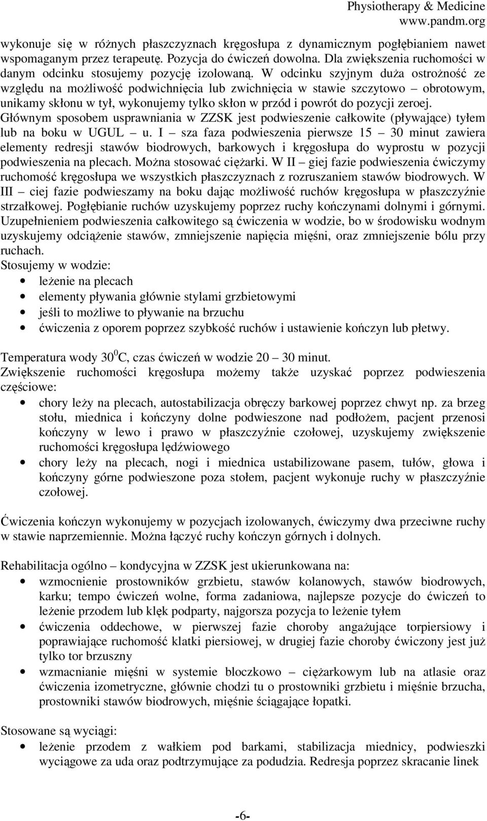 W odcinku szyjnym duża ostrożność ze względu na możliwość podwichnięcia lub zwichnięcia w stawie szczytowo obrotowym, unikamy skłonu w tył, wykonujemy tylko skłon w przód i powrót do pozycji zeroej.