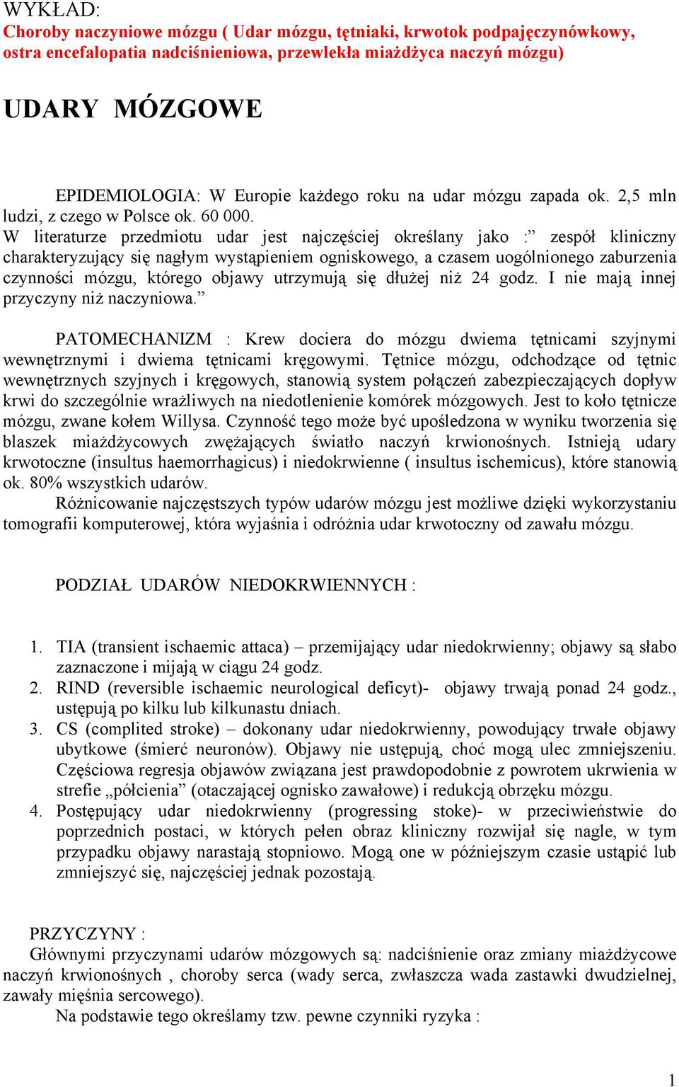 W literaturze przedmiotu udar jest najczęściej określany jako : zespół kliniczny charakteryzujący się nagłym wystąpieniem ogniskowego, a czasem uogólnionego zaburzenia czynności mózgu, którego objawy