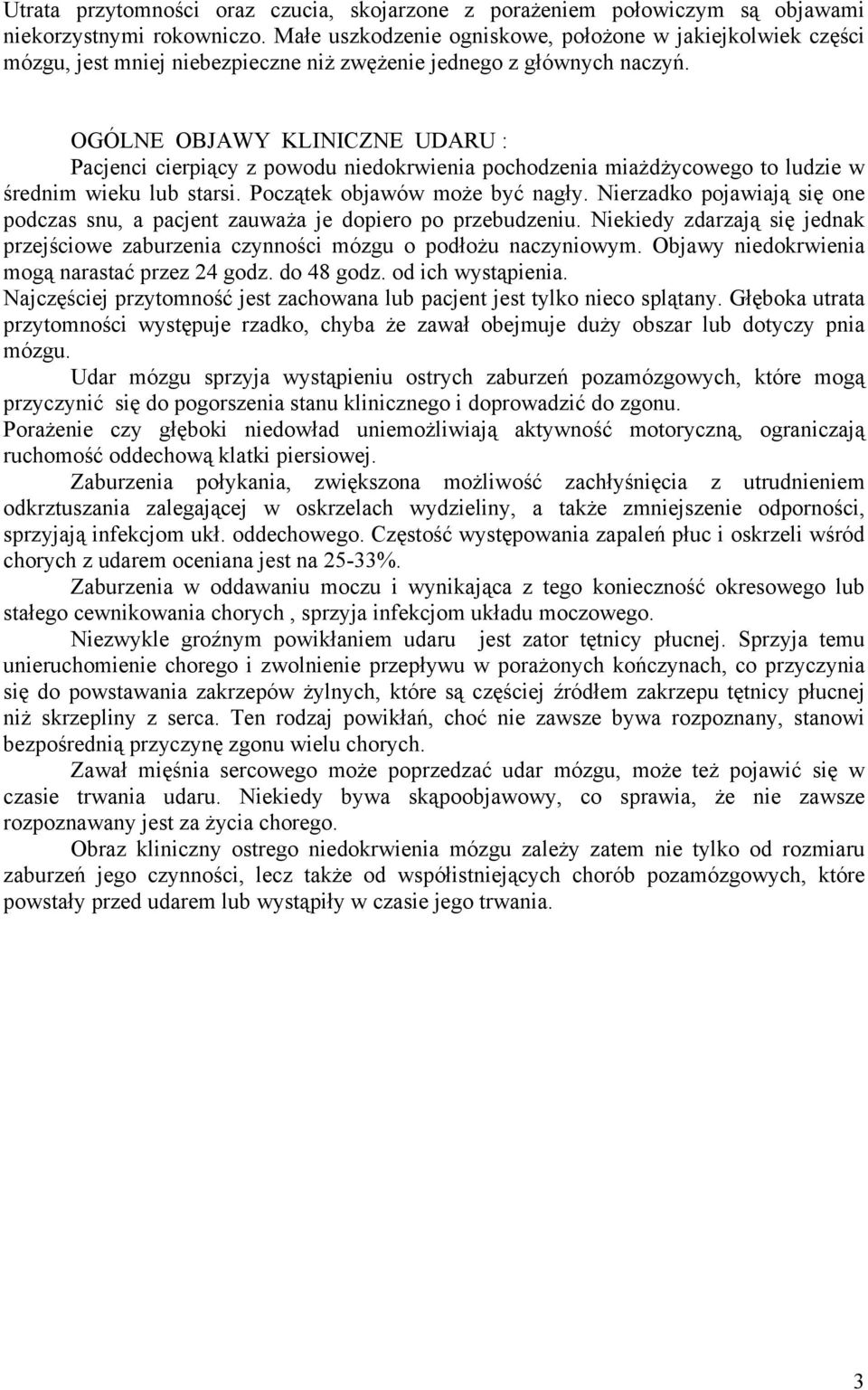 OGÓLNE OBJAWY KLINICZNE UDARU : Pacjenci cierpiący z powodu niedokrwienia pochodzenia miażdżycowego to ludzie w średnim wieku lub starsi. Początek objawów może być nagły.