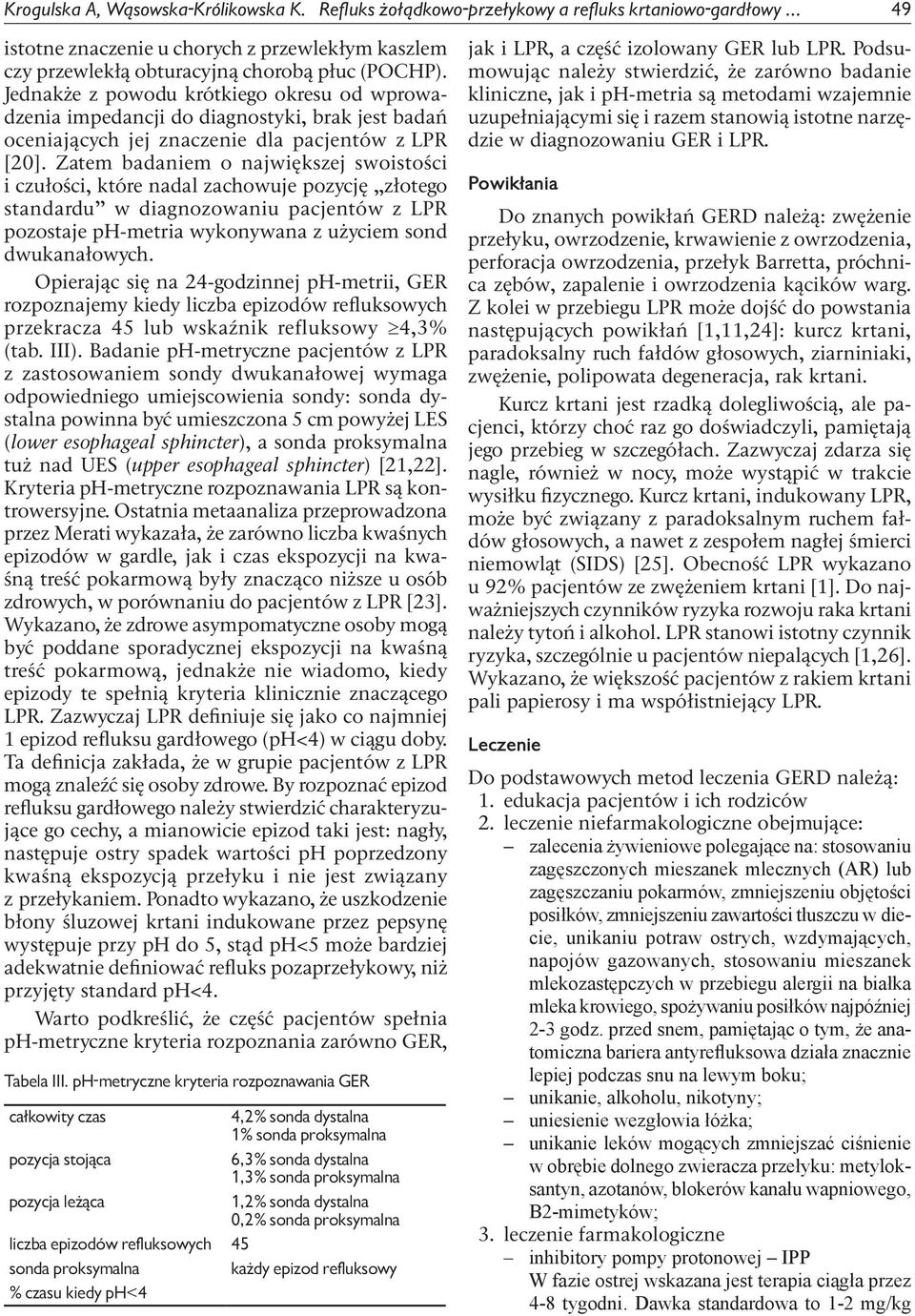 Zatem badaniem o największej swoistości i czułości, które nadal zachowuje pozycję złotego standardu w diagnozowaniu pacjentów z LPR pozostaje ph-metria wykonywana z użyciem sond dwukanałowych.