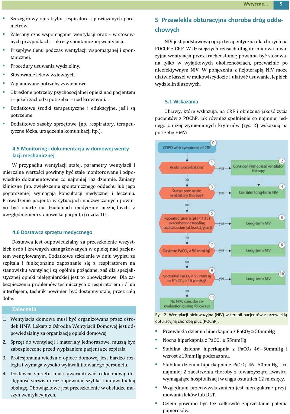 Określone potrzeby psychosocjalnej opieki nad pacjentem i jeżeli zachodzi potrzeba nad krewnymi. Dodatkowe środki terapeutyczne i edukacyjne, jeśli są potrzebne. Dodatkowe zasoby sprzętowe (np.